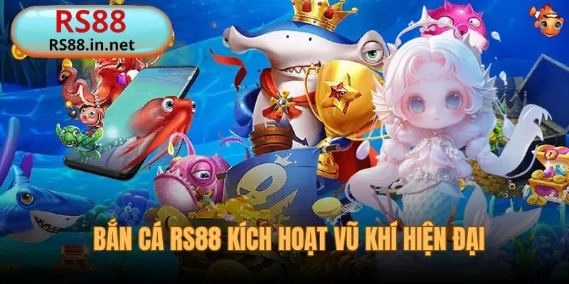 Bắn cá RS88 kích hoạt hệ thống vũ khí cực đại