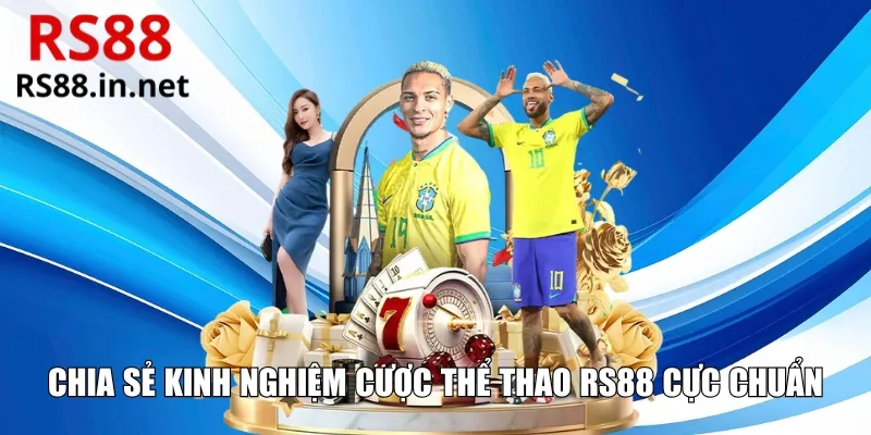Chia sẻ kinh nghiệm cược thể thao RS88 cực chuẩn