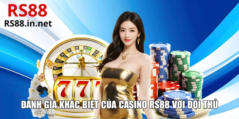 Đánh giá khác biệt của Casino RS88 với đối thủ