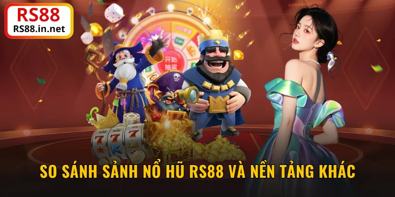 So sánh sảnh nổ hũ RS88 và nền tảng khác